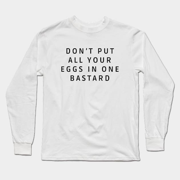 Don’t put all your eggs In one bastard Long Sleeve T-Shirt by SPEEDY SHOPPING